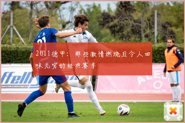 2011德甲：那些激情燃烧且令人回味无穷的经典赛季