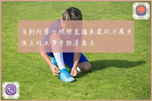马刺对勇士视频直播来袭双方展开焦点对决争夺胜负看点