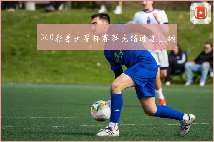360彩票世界杯赛事竞猜通道上线