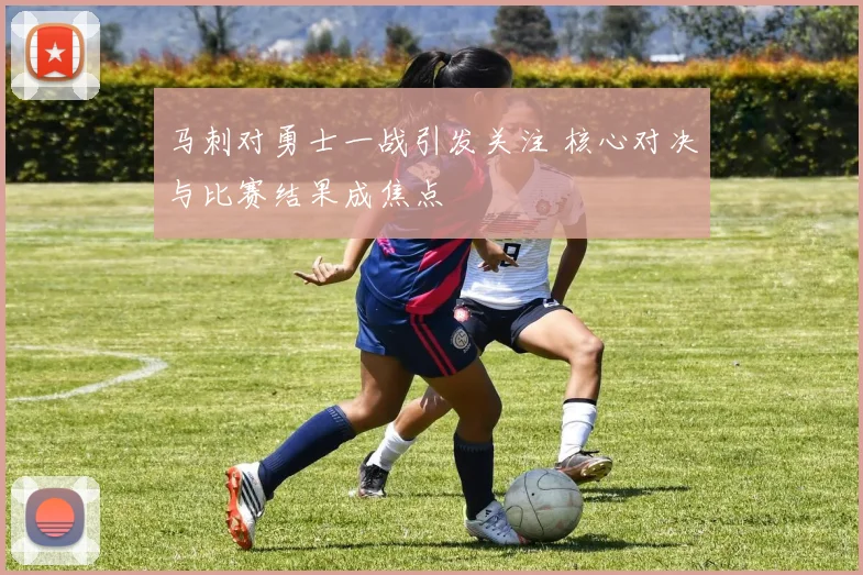 马刺对勇士一战引发关注 核心对决与比赛结果成焦点