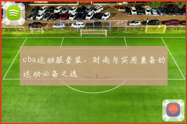 cba运动服套装,时尚与实用兼备的运动必备之选